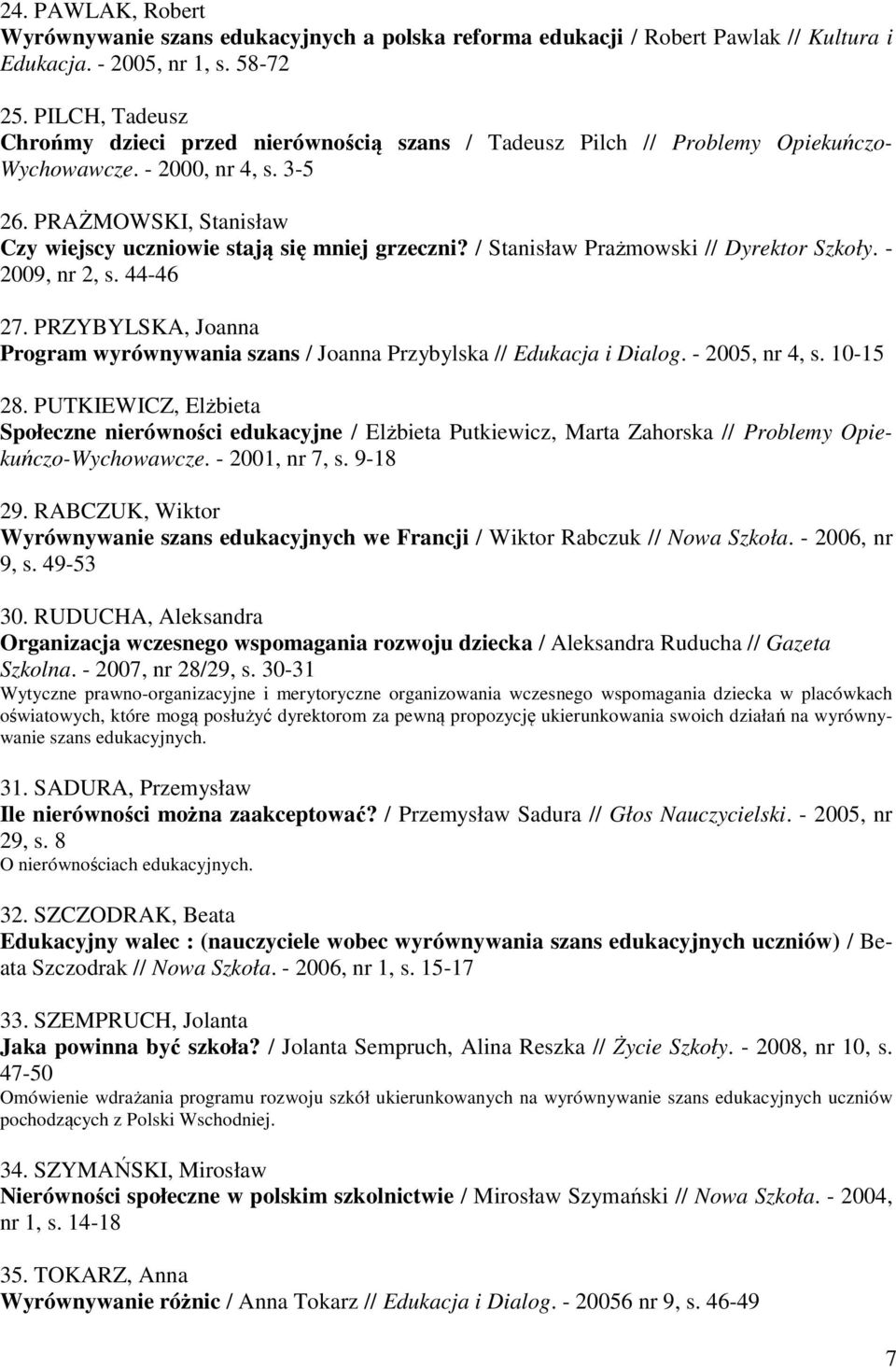 PRAŻMOWSKI, Stanisław Czy wiejscy uczniowie stają się mniej grzeczni? / Stanisław Prażmowski // Dyrektor Szkoły. - 2009, nr 2, s. 44-46 27.