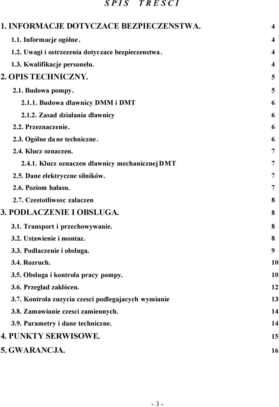 5. Dane elektryczne silników. 7 2.6. Poziom halasu. 7 2.7. Czestotliwosc zalaczen 8 3. PODLACZENIE I OBSLUGA. 8 3.1. Transport i przechowywanie. 8 3.2. Ustawienie i montaz. 8 3.3. Podlaczenie i obsluga.