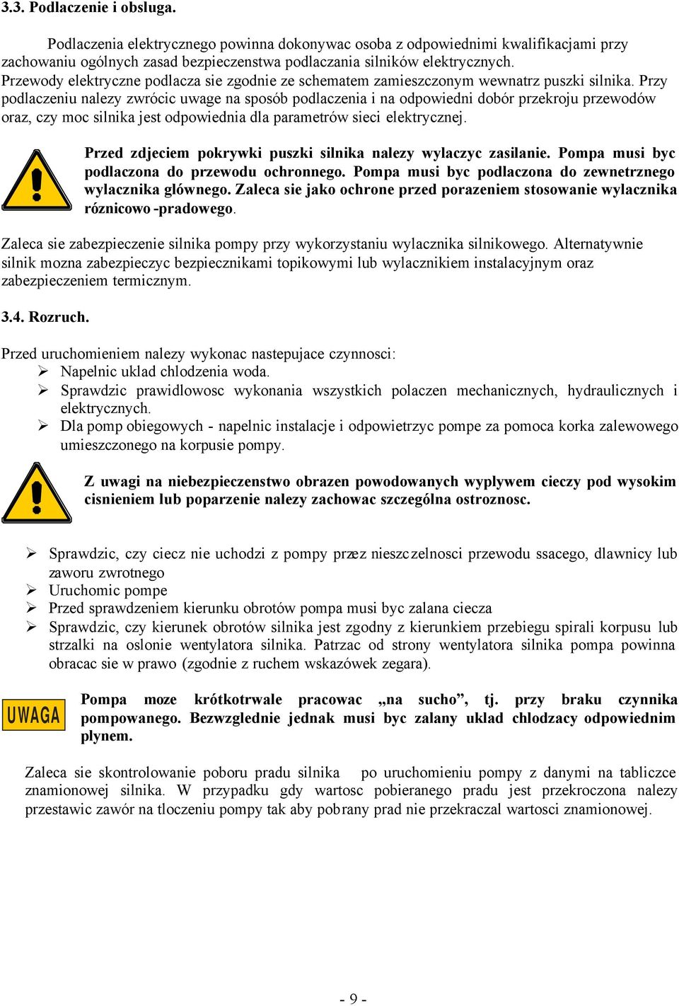 Przy podlaczeniu nalezy zwrócic uwage na sposób podlaczenia i na odpowiedni dobór przekroju przewodów oraz, czy moc silnika jest odpowiednia dla parametrów sieci elektrycznej.