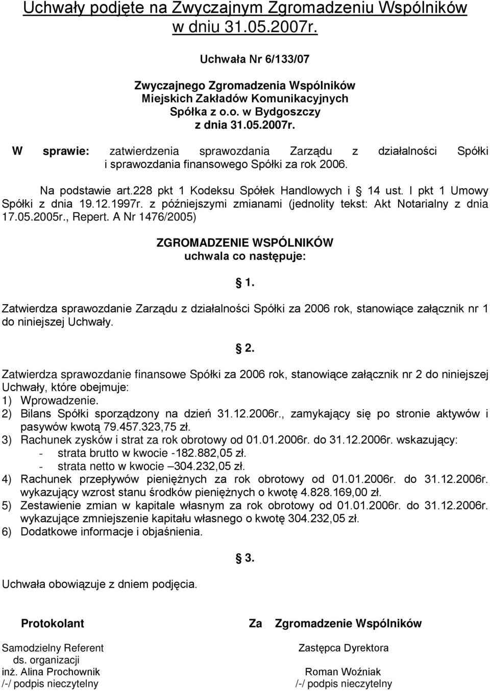 I pkt 1 Umowy Spółki z dnia 19.12.1997r. z późniejszymi zmianami (jednolity tekst: Akt Notarialny z dnia 17.05.2005r., Repert. A Nr 1476/2005) 1.