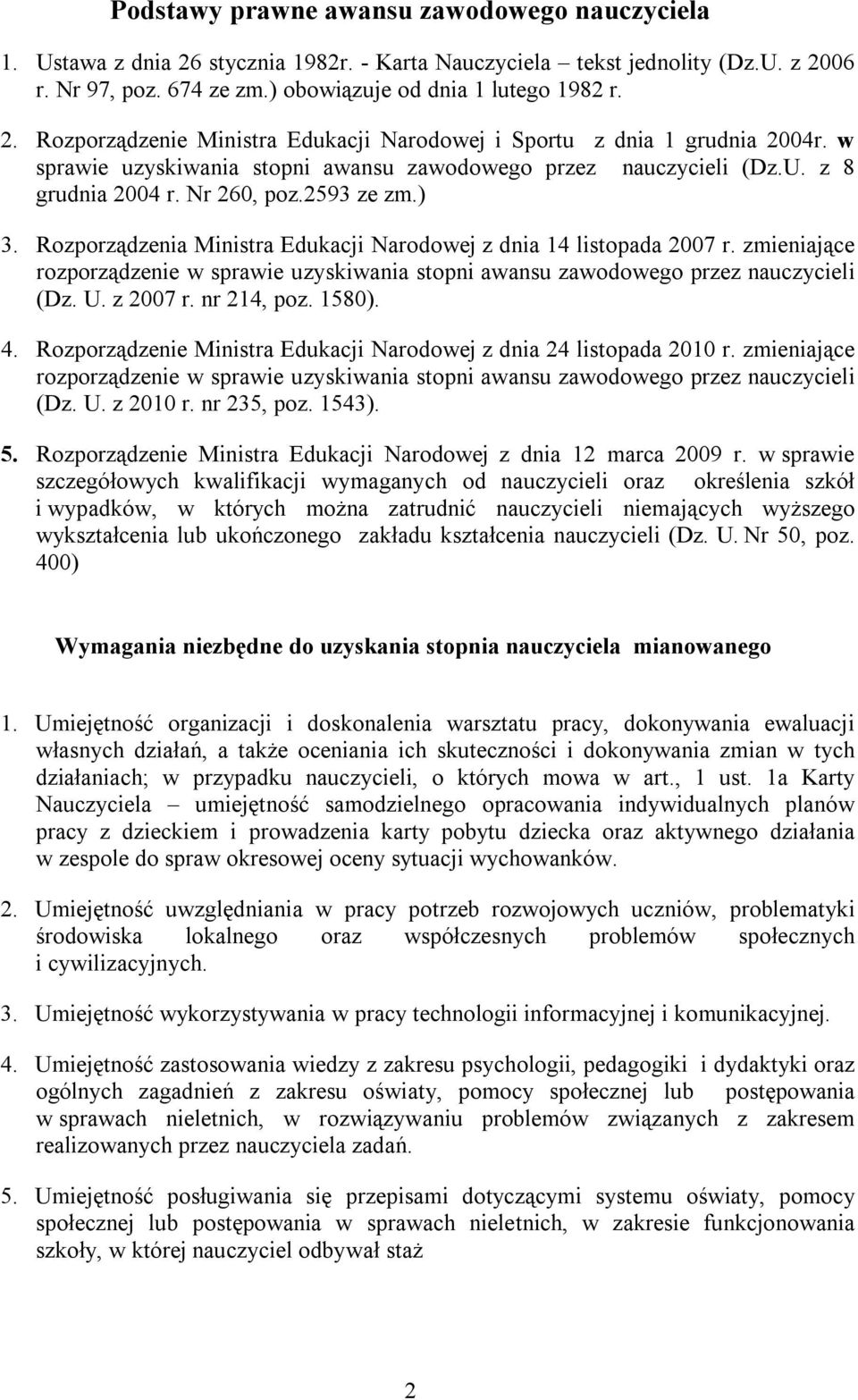 zmieniające rozporządzenie w sprawie uzyskiwania stopni awansu zawodowego przez nauczycieli (Dz. U. z 2007 r. nr 214, poz. 1580). 4.