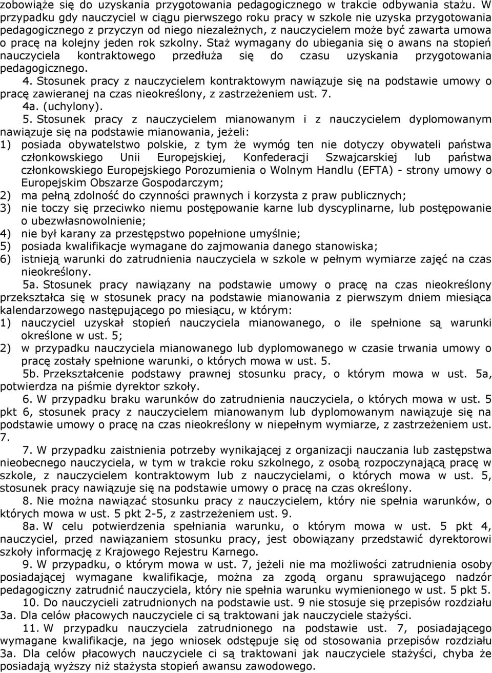 jeden rok szkolny. Staż wymagany do ubiegania się o awans na stopień nauczyciela kontraktowego przedłuża się do czasu uzyskania przygotowania pedagogicznego. 4.