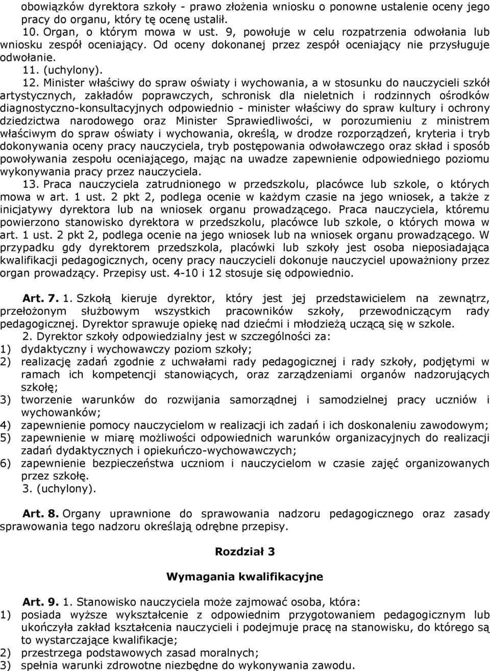 Minister właściwy do spraw oświaty i wychowania, a w stosunku do nauczycieli szkół artystycznych, zakładów poprawczych, schronisk dla nieletnich i rodzinnych ośrodków diagnostyczno-konsultacyjnych