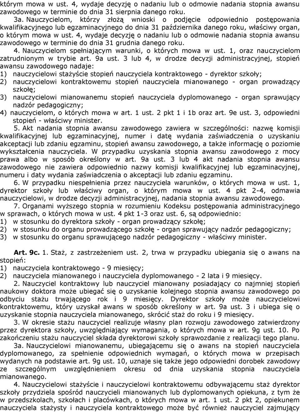 4, wydaje decyzję o nadaniu lub o odmowie nadania stopnia awansu zawodowego w terminie do dnia 31 grudnia danego roku. 4. Nauczycielom spełniającym warunki, o których mowa w ust.