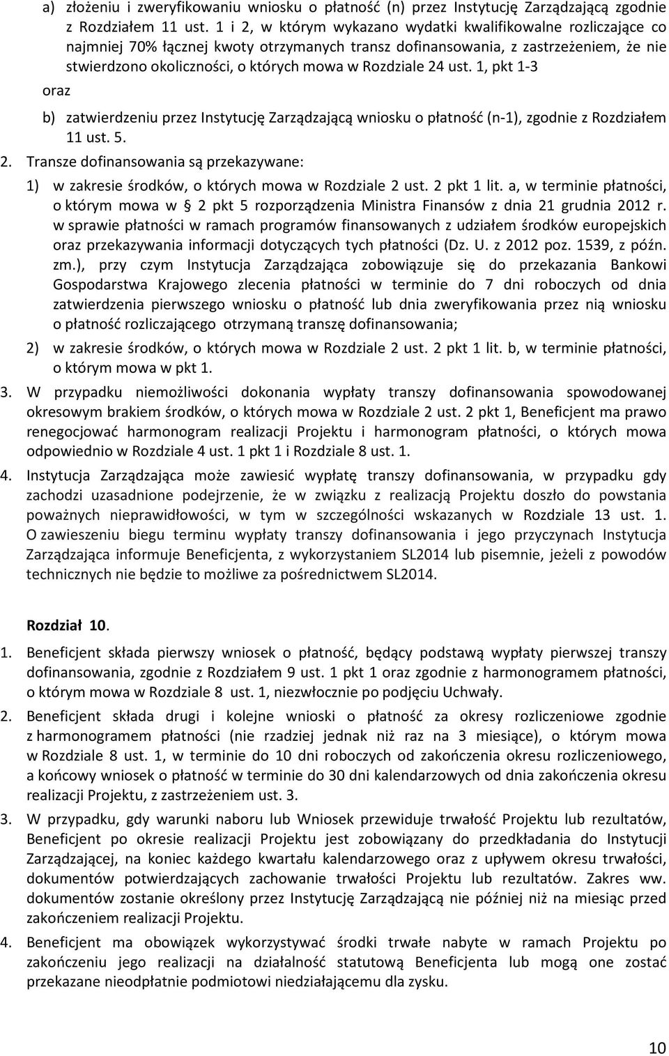 Rozdziale 24 ust. 1, pkt 1-3 oraz b) zatwierdzeniu przez Instytucję Zarządzającą wniosku o płatność (n-1), zgodnie z Rozdziałem 11 ust. 5. 2. Transze dofinansowania są przekazywane: 1) w zakresie środków, o których mowa w Rozdziale 2 ust.