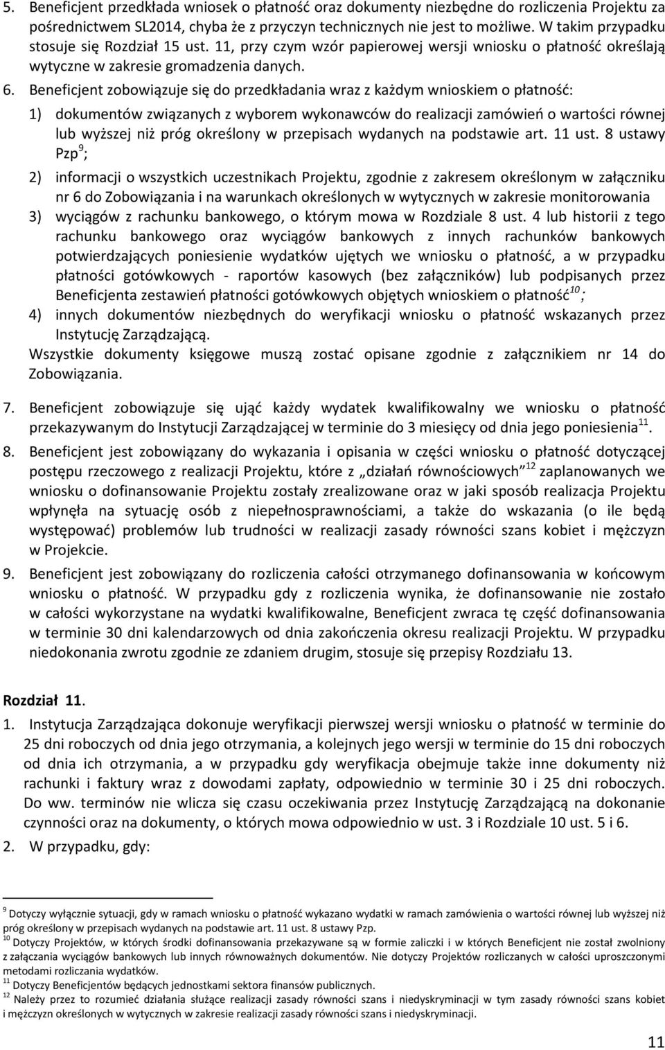 Beneficjent zobowiązuje się do przedkładania wraz z każdym wnioskiem o płatność: 1) dokumentów związanych z wyborem wykonawców do realizacji zamówień o wartości równej lub wyższej niż próg określony