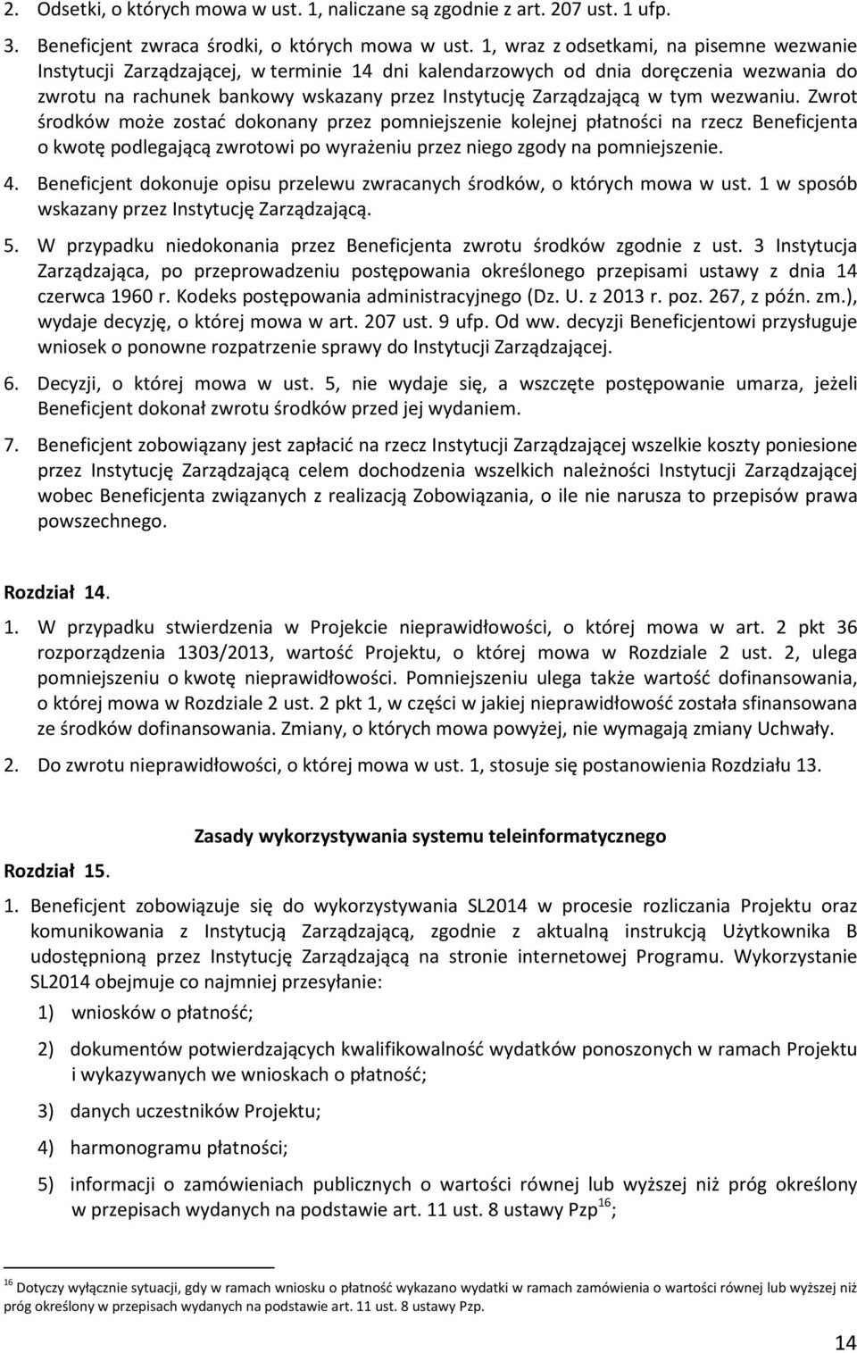 tym wezwaniu. Zwrot środków może zostać dokonany przez pomniejszenie kolejnej płatności na rzecz Beneficjenta o kwotę podlegającą zwrotowi po wyrażeniu przez niego zgody na pomniejszenie. 4.