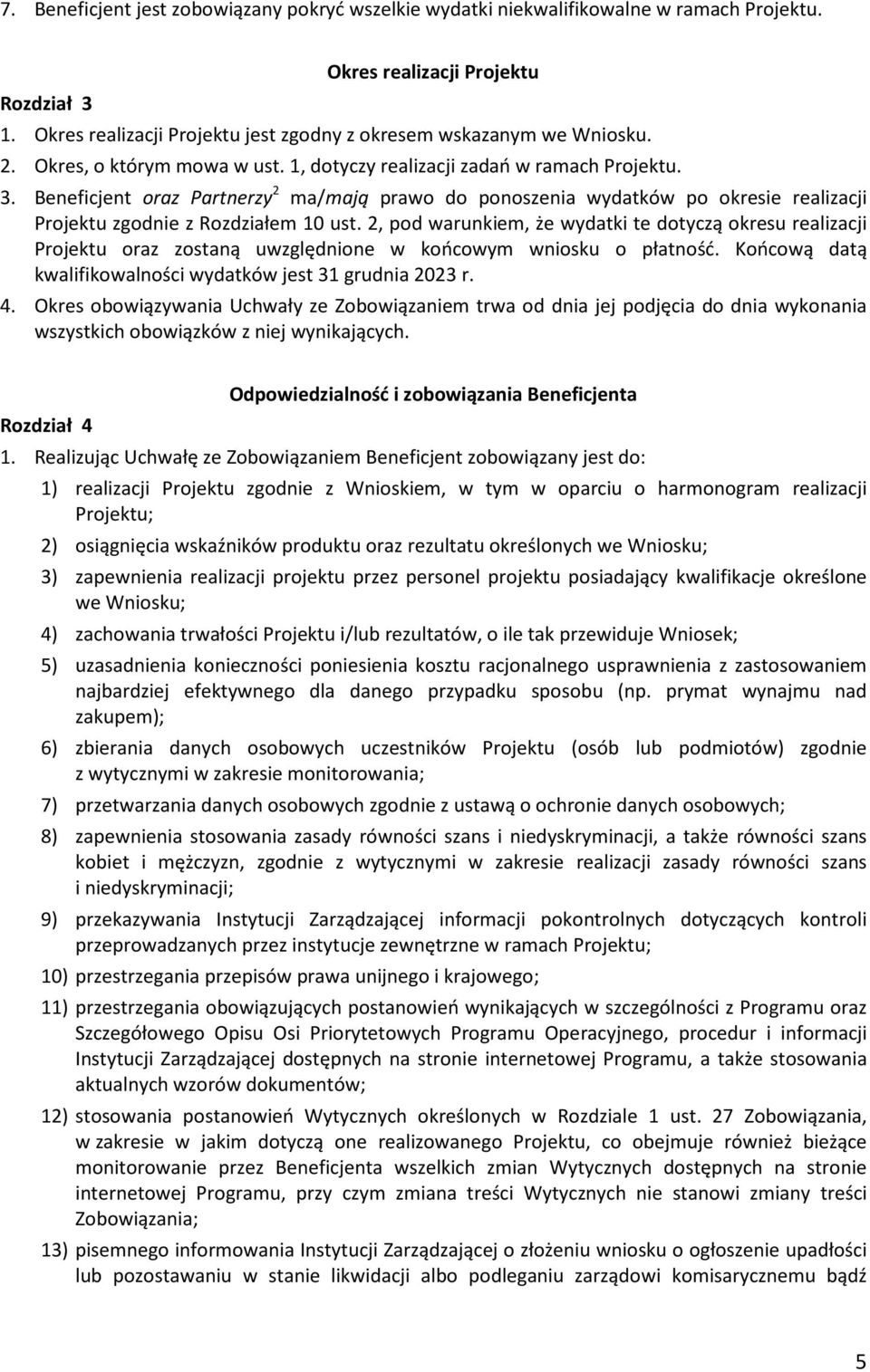 Beneficjent oraz Partnerzy 2 ma/mają prawo do ponoszenia wydatków po okresie realizacji Projektu zgodnie z Rozdziałem 10 ust.