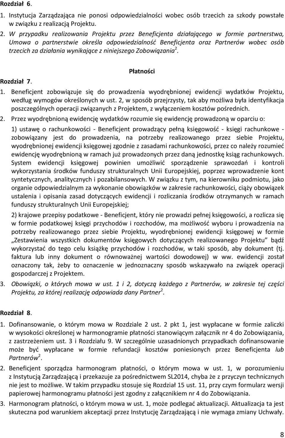 wynikające z niniejszego Zobowiązania 2. Rozdział 7. Płatności 1. Beneficjent zobowiązuje się do prowadzenia wyodrębnionej ewidencji wydatków Projektu, według wymogów określonych w ust.