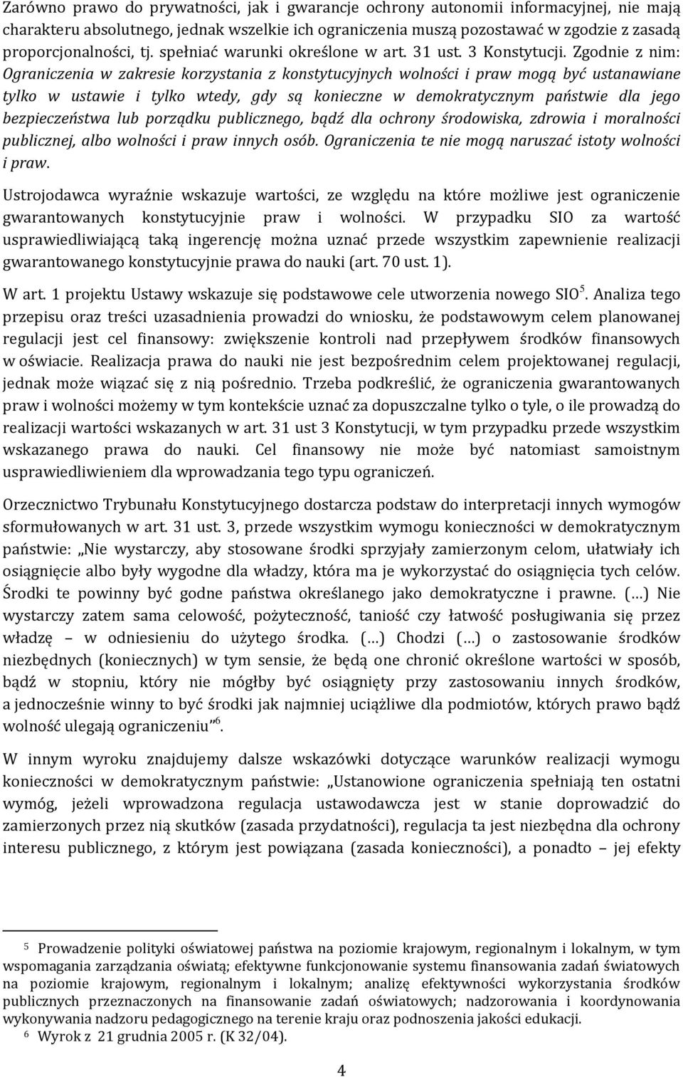 Zgodnie z nim: Ograniczenia w zakresie korzystania z konstytucyjnych wolności i praw mogą być ustanawiane tylko w ustawie i tylko wtedy, gdy są konieczne w demokratycznym państwie dla jego