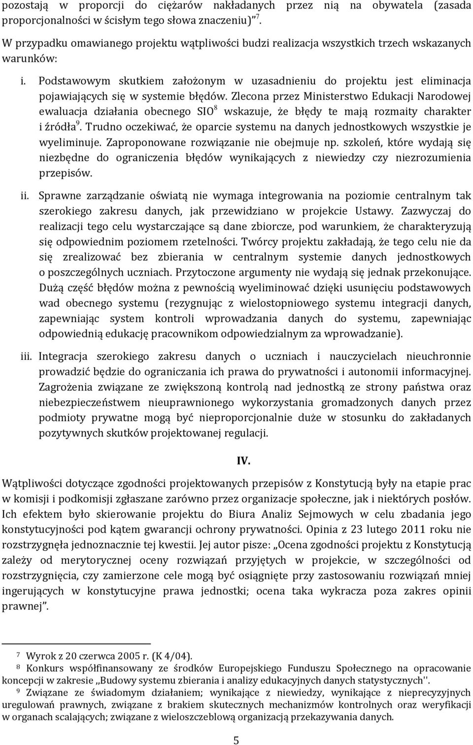 Podstawowym skutkiem założonym w uzasadnieniu do projektu jest eliminacja pojawiających się w systemie błędów.