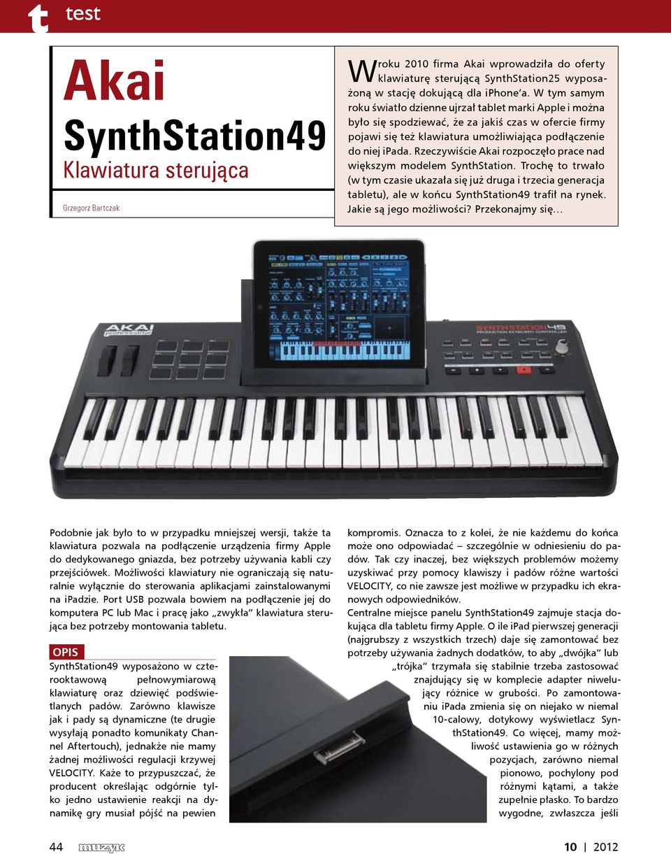 Rzeczywiście Akai rozpoczęło prace nad większym modelem SynthStation. Trochę to trwało (w tym czasie ukazała się już druga i trzecia generacja tabletu), ale w końcu SynthStation49 trafił na rynek.