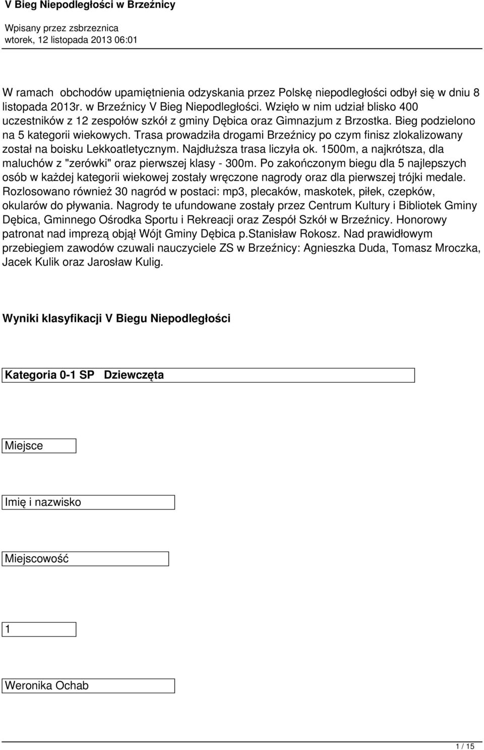 Trasa prowadziła drogami Brzeźnicy po czym finisz zlokalizowany został na boisku Lekkoatletycznym. Najdłuższa trasa liczyła ok. 00m, a najkrótsza, dla maluchów z "zerówki" oraz pierwszej klasy - 00m.