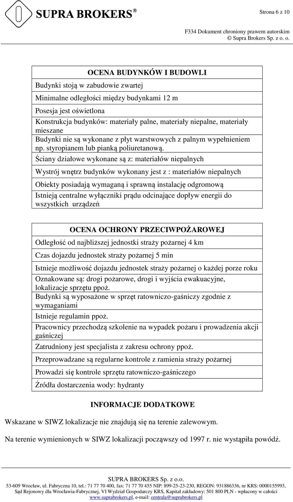 Ściany działowe wykonane są z: materiałów niepalnych Wystrój wnętrz budynków wykonany jest z : materiałów niepalnych Obiekty posiadają wymaganą i sprawną instalację odgromową Istnieją centralne