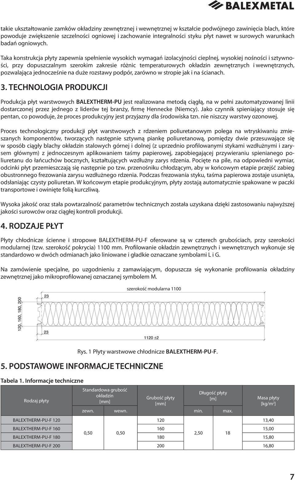 Taka konstrukcja płyty zapewnia spełnienie wysokich wymagań izolacyjności cieplnej, wysokiej nośności i sztywności, przy dopuszczalnym szerokim zakresie różnic temperaturowych okładzin zewnętrznych i