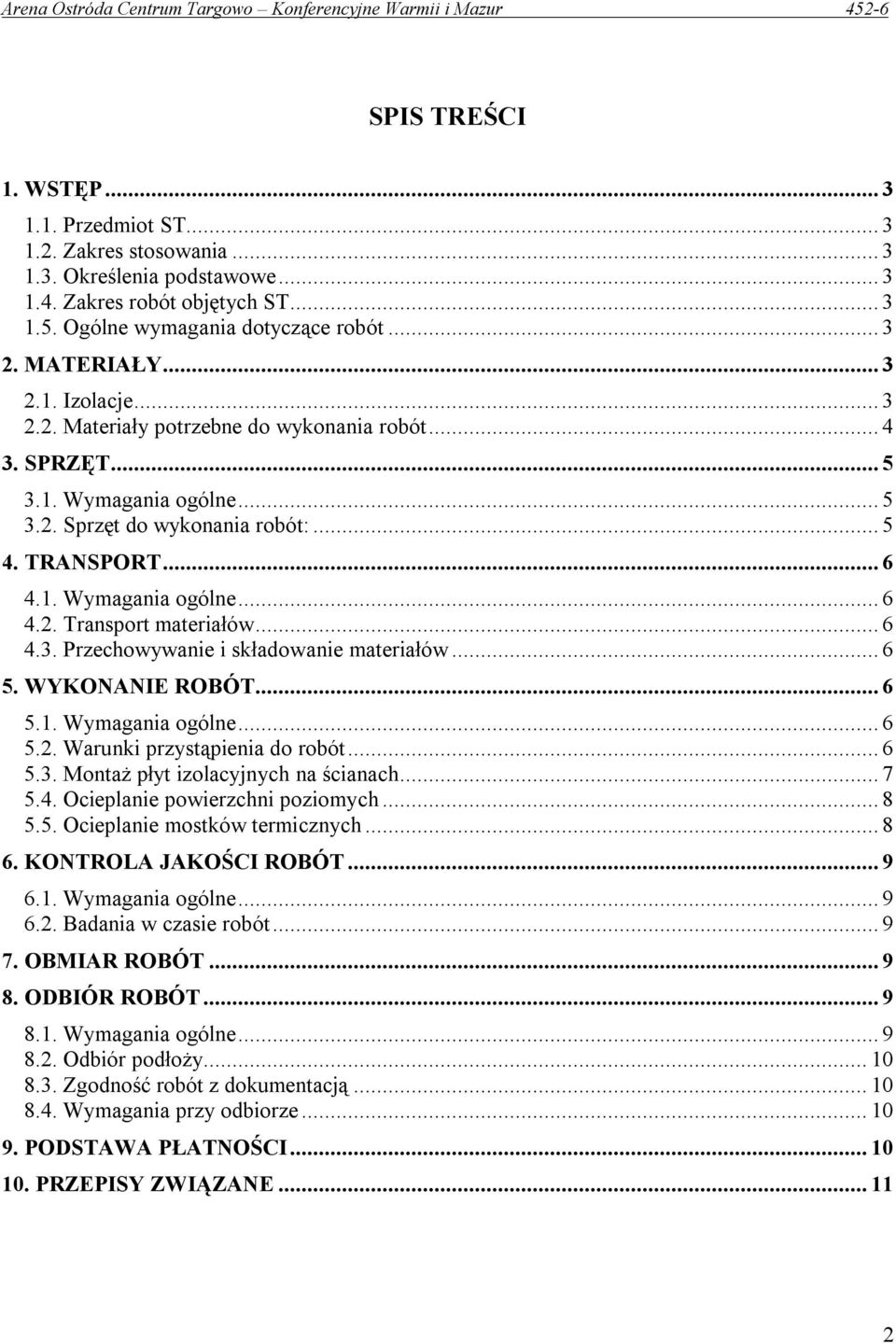 .. 6 4.3. Przechowywanie i składowanie materiałów... 6 5. WYKONANIE ROBÓT... 6 5.1. Wymagania ogólne... 6 5.2. Warunki przystąpienia do robót... 6 5.3. Montaż płyt izolacyjnych na ścianach... 7 5.4. Ocieplanie powierzchni poziomych.