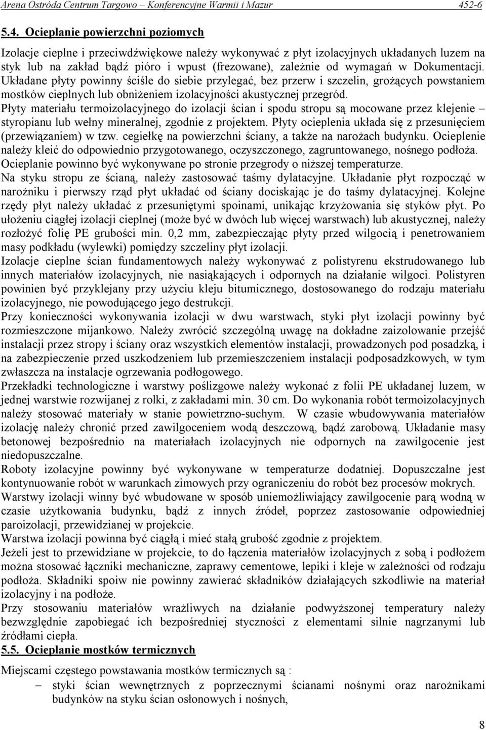 Płyty materiału termoizolacyjnego do izolacji ścian i spodu stropu są mocowane przez klejenie styropianu lub wełny mineralnej, zgodnie z projektem.