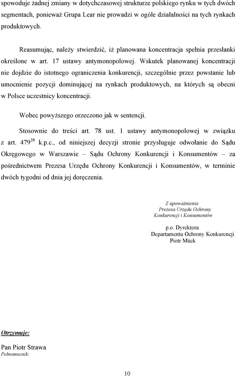 Wskutek planowanej koncentracji nie dojdzie do istotnego ograniczenia konkurencji, szczególnie przez powstanie lub umocnienie pozycji dominującej na rynkach produktowych, na których są obecni w