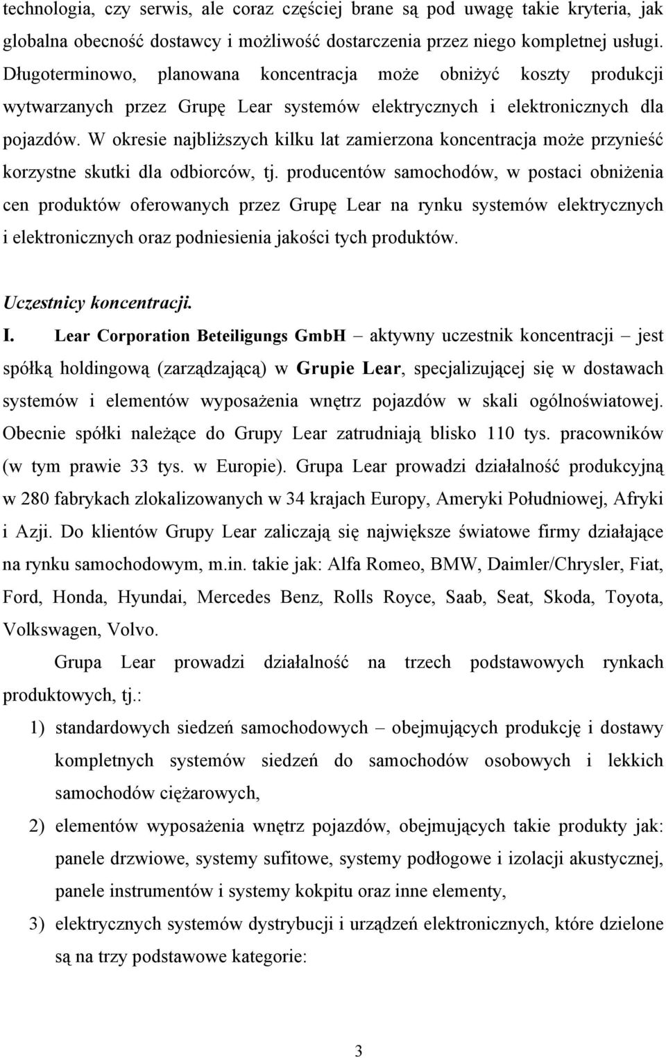 W okresie najbliższych kilku lat zamierzona koncentracja może przynieść korzystne skutki dla odbiorców, tj.