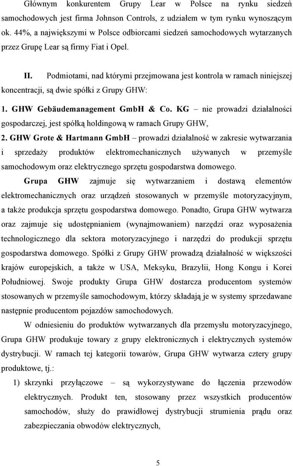 Podmiotami, nad którymi przejmowana jest kontrola w ramach niniejszej koncentracji, są dwie spółki z Grupy GHW: 1. GHW Gebäudemanagement GmbH & Co.