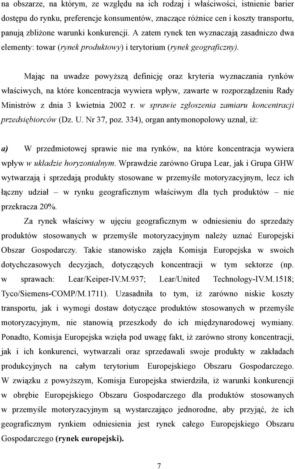 Mając na uwadze powyższą definicję oraz kryteria wyznaczania rynków właściwych, na które koncentracja wywiera wpływ, zawarte w rozporządzeniu Rady Ministrów z dnia 3 kwietnia 2002 r.