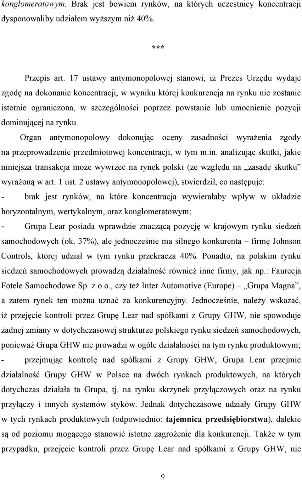 lub umocnienie pozycji dominującej na rynku. Organ antymonopolowy dokonując oceny zasadności wyrażenia zgody na przeprowadzenie przedmiotowej koncentracji, w tym m.in. analizując skutki, jakie niniejsza transakcja może wywrzeć na rynek polski (ze względu na zasadę skutku wyrażoną w art.