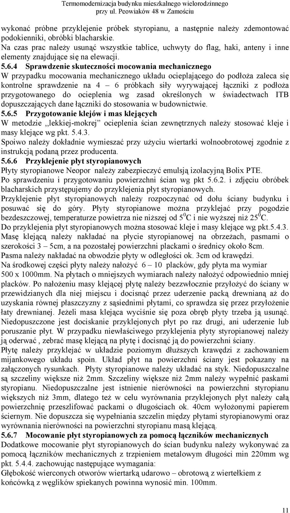 4 Sprawdzenie skuteczności mocowania mechanicznego W przypadku mocowania mechanicznego układu ocieplającego do podłoża zaleca się kontrolne sprawdzenie na 4 6 próbkach siły wyrywającej łączniki z