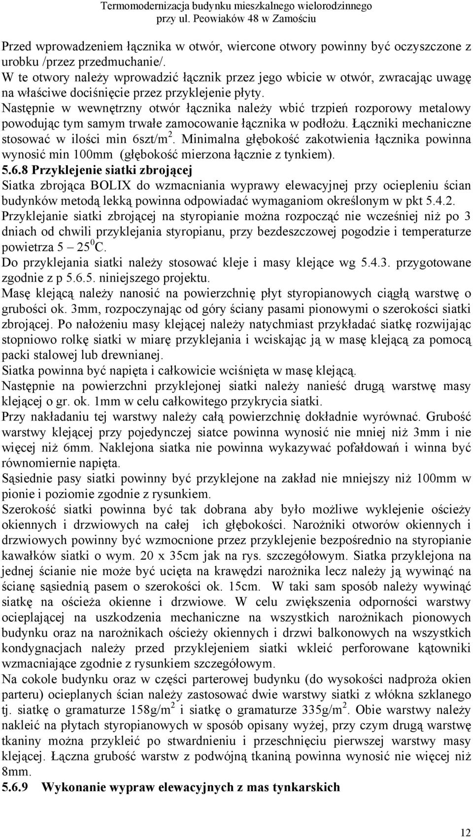 Następnie w wewnętrzny otwór łącznika należy wbić trzpień rozporowy metalowy powodując tym samym trwałe zamocowanie łącznika w podłożu. Łączniki mechaniczne stosować w ilości min 6szt/m 2.