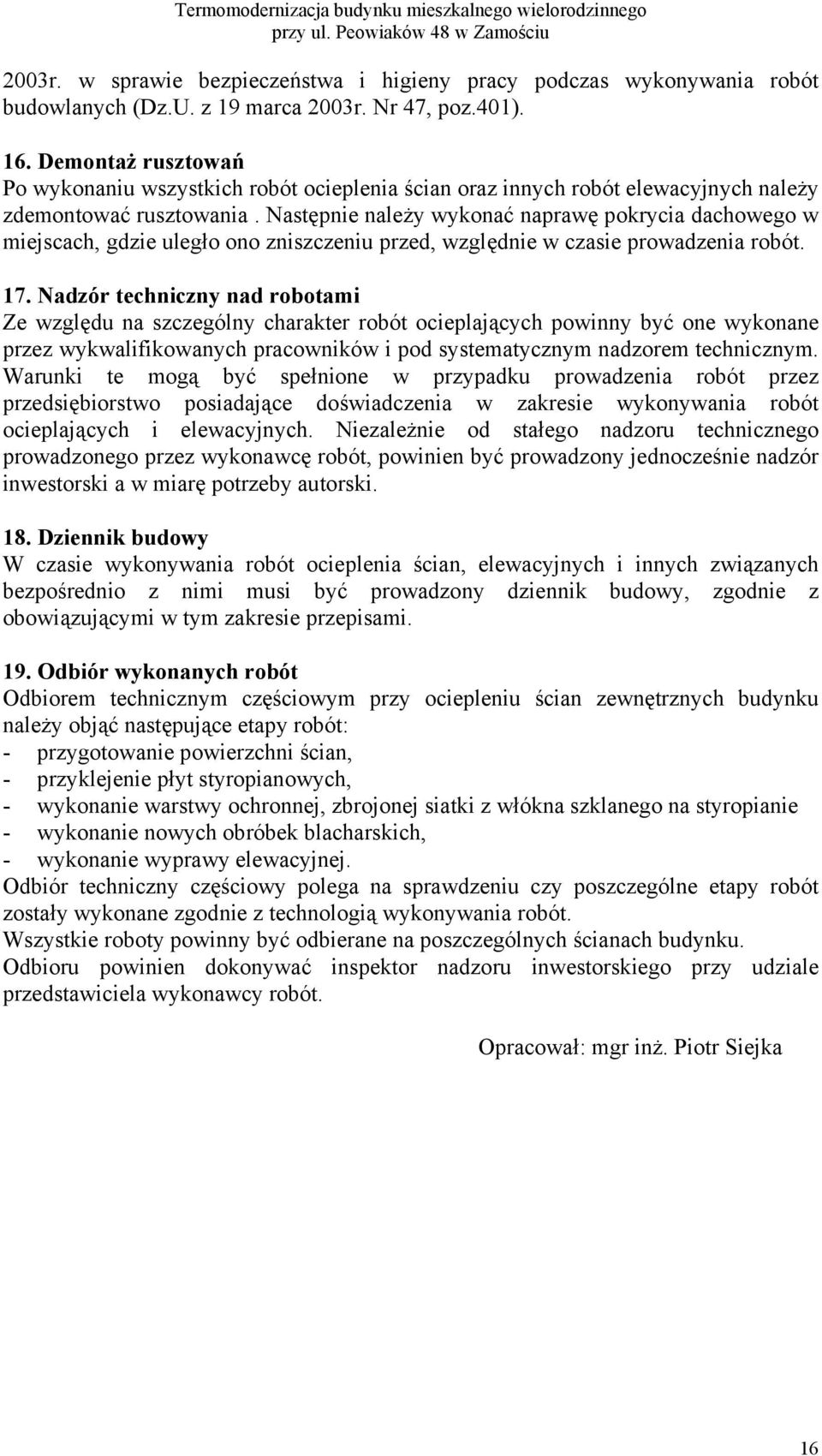 Następnie należy wykonać naprawę pokrycia dachowego w miejscach, gdzie uległo ono zniszczeniu przed, względnie w czasie prowadzenia robót. 17.