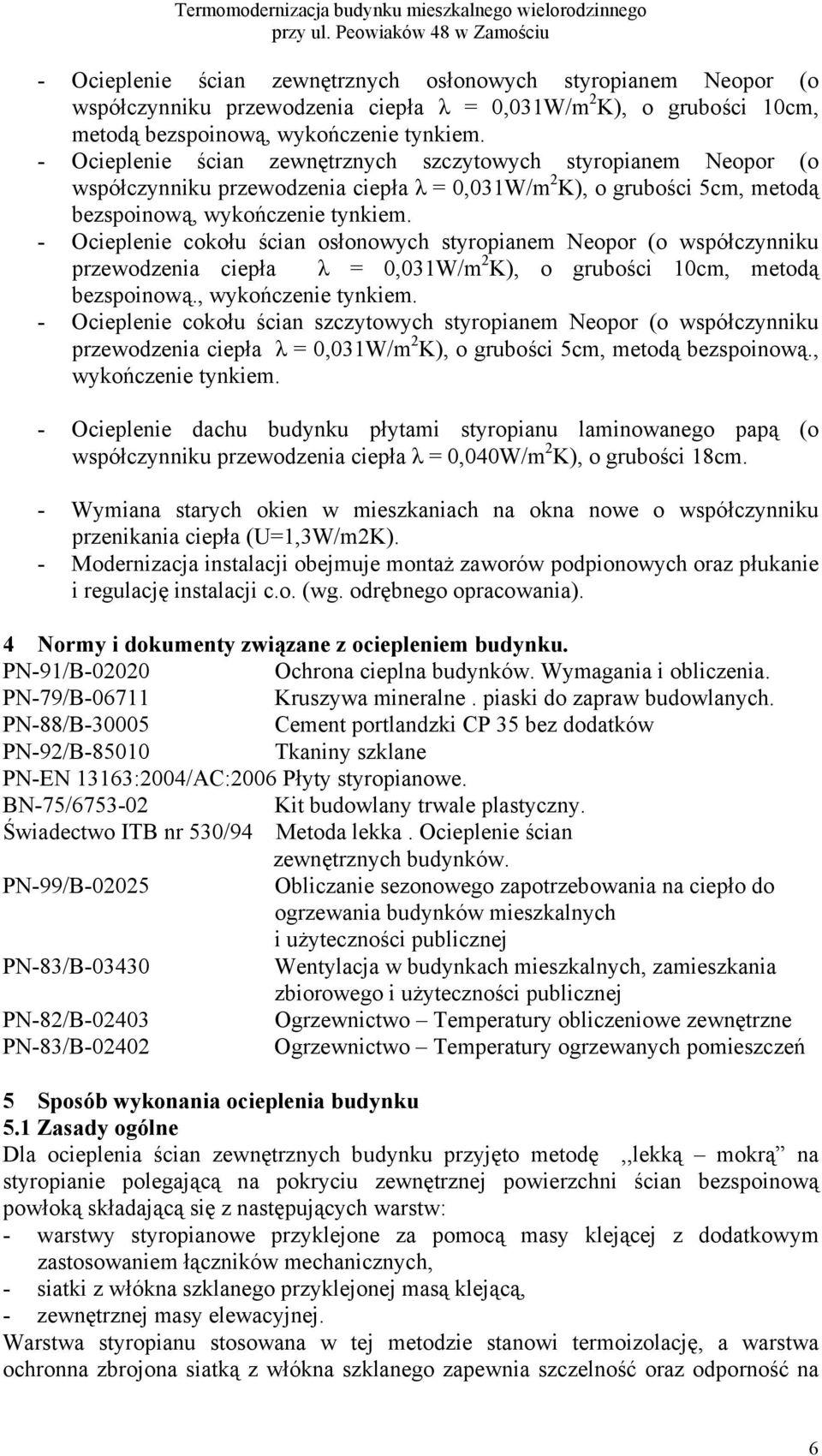 - Ocieplenie ścian zewnętrznych szczytowych styropianem Neopor (o współczynniku przewodzenia ciepła λ = 0,031W/m 2 K), o grubości 5cm, metodą bezspoinową, wykończenie tynkiem.