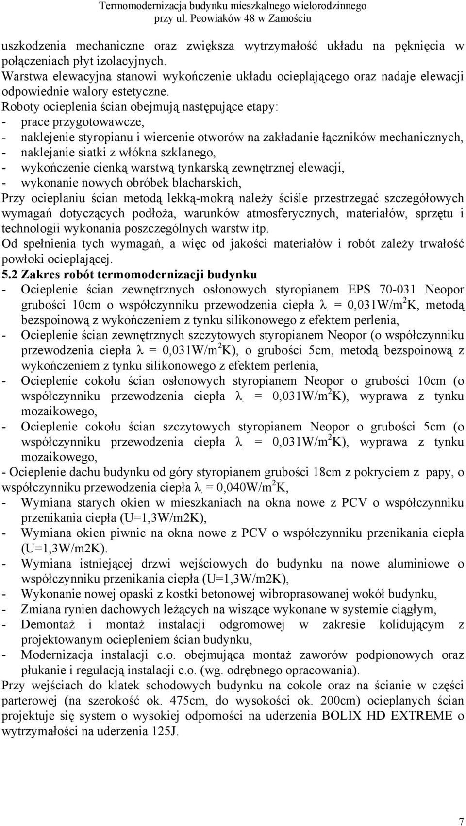 Roboty ocieplenia ścian obejmują następujące etapy: - prace przygotowawcze, - naklejenie styropianu i wiercenie otworów na zakładanie łączników mechanicznych, - naklejanie siatki z włókna szklanego,