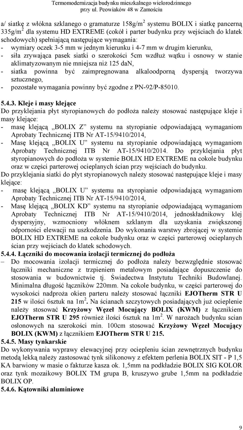 spełniającą następujące wymagania: - wymiary oczek 3-5 mm w jednym kierunku i 4-7 mm w drugim kierunku, - siła zrywająca pasek siatki o szerokości 5cm wzdłuż wątku i osnowy w stanie aklimatyzowanym