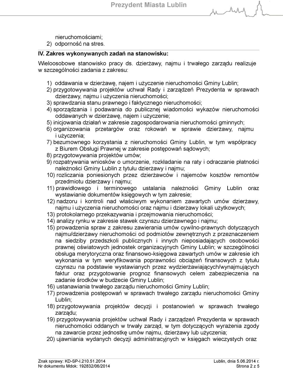 zarządzeń Prezydenta w sprawach dzierżawy, najmu i użyczenia nieruchomości; 3) sprawdzania stanu prawnego i faktycznego nieruchomości; 4) sporządzania i podawania do publicznej wiadomości wykazów