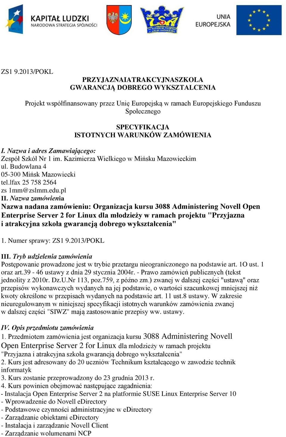 ZAMÓWIENIA I. Nazwa i adres Zamawiającego: Zespół Szkół Nr 1 im. Kazimierza Wielkiego w Mińsku Mazowieckim ul. Budowlana 4 05-300 Mińsk Mazowiecki tel.lfax 25 758 2564 zs 1mm@zslmm.edu.pl II.