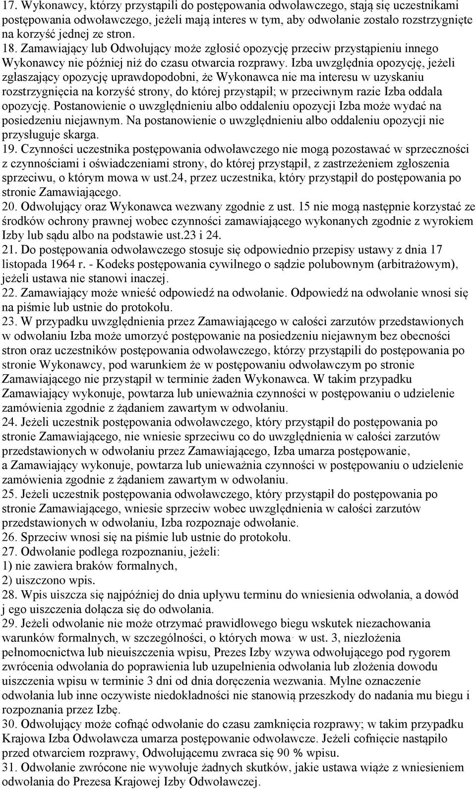 Izba uwzględnia opozycję, jeżeli zgłaszający opozycję uprawdopodobni, że Wykonawca nie ma interesu w uzyskaniu rozstrzygnięcia na korzyść strony, do której przystąpił; w przeciwnym razie Izba oddala