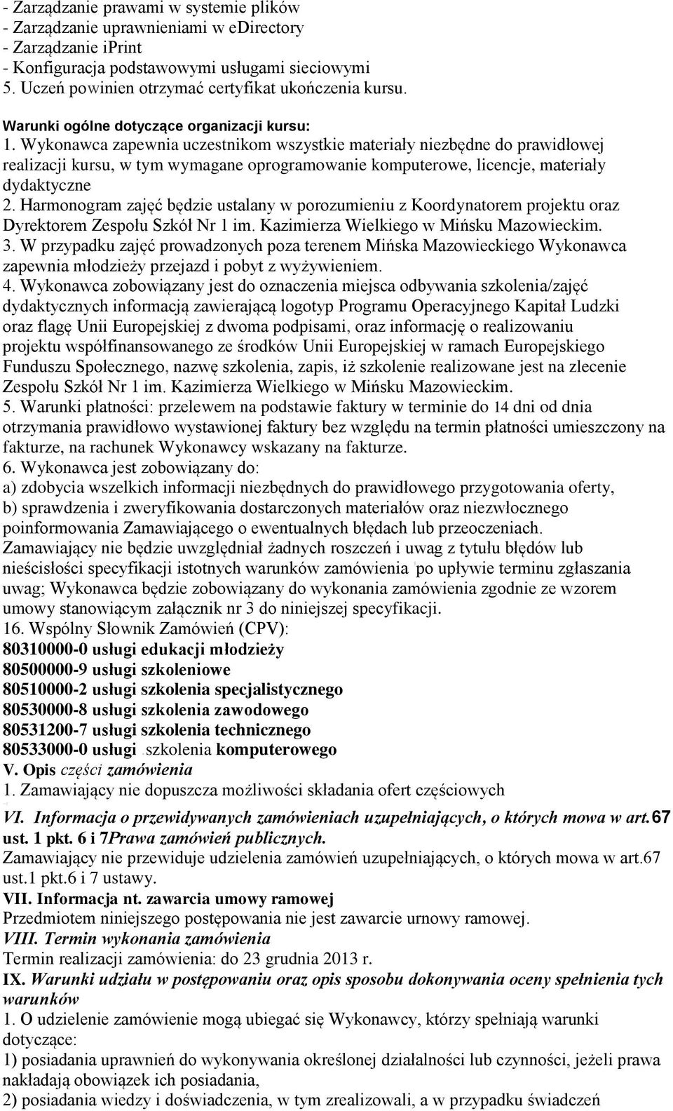 Wykonawca zapewnia uczestnikom wszystkie materiały niezbędne do prawidłowej realizacji kursu, w tym wymagane oprogramowanie komputerowe, licencje, materiały dydaktyczne 2.