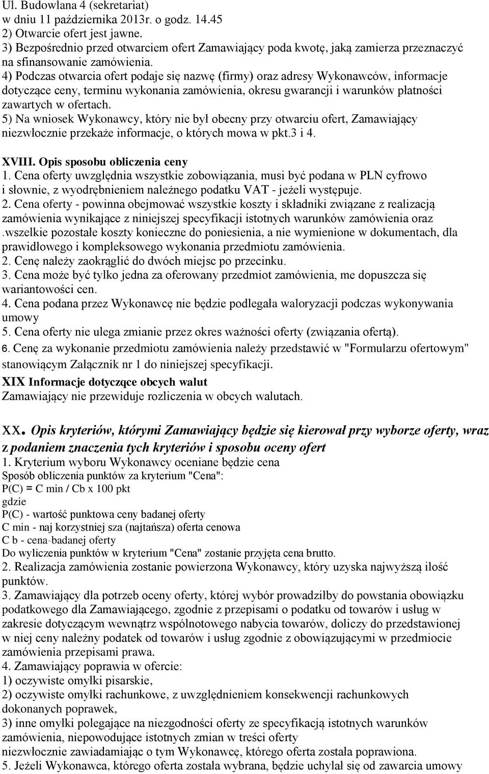 4) Podczas otwarcia ofert podaje się nazwę (firmy) oraz adresy Wykonawców, informacje dotyczące ceny, terminu wykonania zamówienia, okresu gwarancji i warunków płatności zawartych w ofertach.