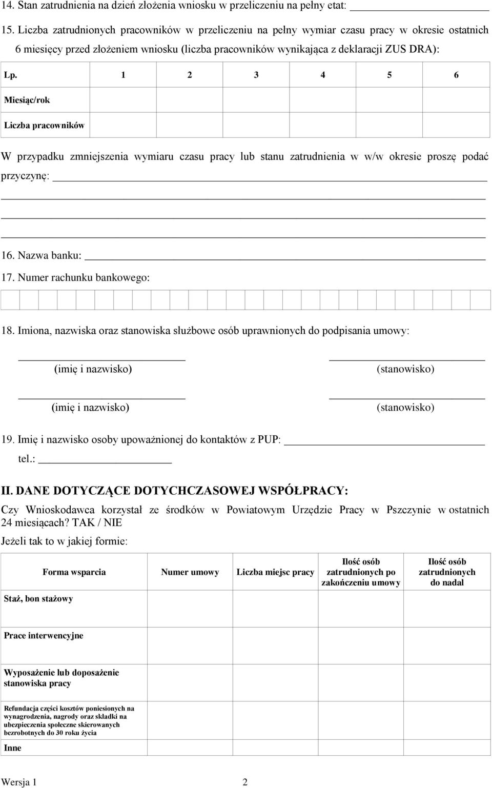 1 2 3 4 5 6 Miesiąc/rok Liczba pracowników W przypadku zmniejszenia wymiaru czasu pracy lub stanu zatrudnienia w w/w okresie proszę podać przyczynę: 16. Nazwa banku: 17. Numer rachunku bankowego: 18.