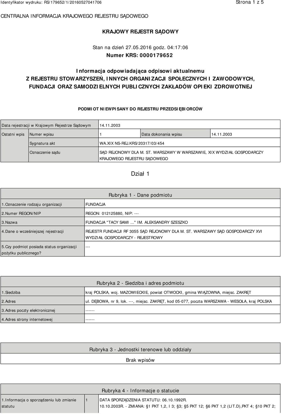 OPIEKI ZDROWOTNEJ PODMIOT NIEWPISANY DO REJESTRU PRZEDSIĘBIORCÓW Data rejestracji w Krajowym Rejestrze Sądowym 14.11.2003 Ostatni wpis Numer wpisu 1 Data dokonania wpisu 14.11.2003 Sygnatura akt Oznaczenie sądu WA.