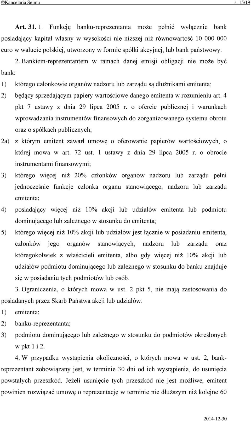 Funkcję banku-reprezentanta może pełnić wyłącznie bank posiadający kapitał własny w wysokości nie niższej niż równowartość 10 000 000 euro w walucie polskiej, utworzony w formie spółki akcyjnej, lub