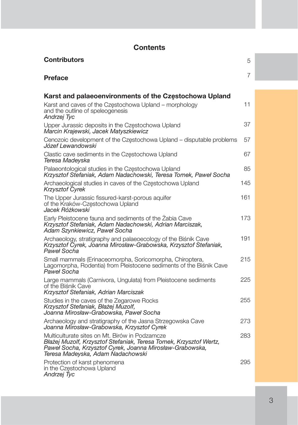 Częstochowa Upland Teresa Madeyska Palaeontological studies in the Częstochowa Upland Krzysztof Stefaniak, Adam Nadachowski, Teresa Tomek, Paweł Socha Archaeological studies in caves of the