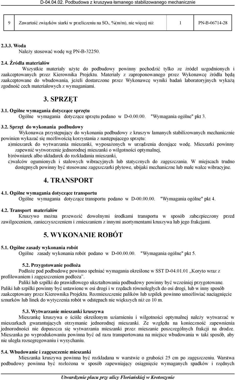 Źródła materiałów Wszystkie materiały użyte do podbudowy powinny pochodzić tylko ze źródeł uzgodnionych i zaakceptowanych przez Kierownika Projektu.