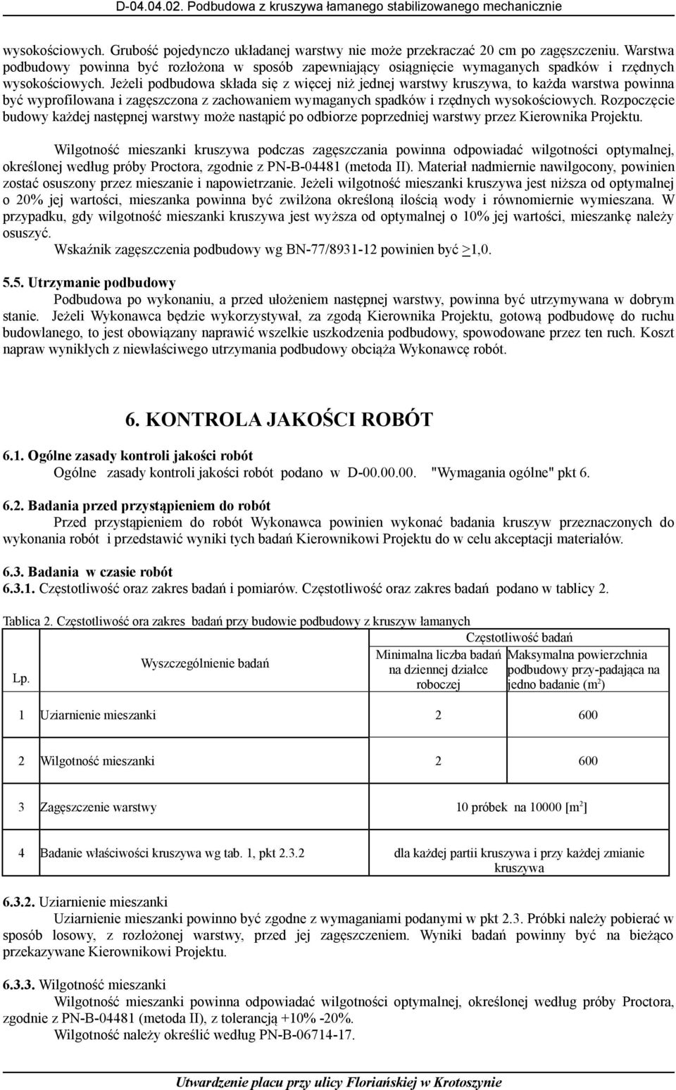 Jeżeli podbudowa składa się z więcej niż jednej warstwy kruszywa, to każda warstwa powinna być wyprofilowana i zagęszczona z zachowaniem wymaganych spadków i rzędnych wysokościowych.