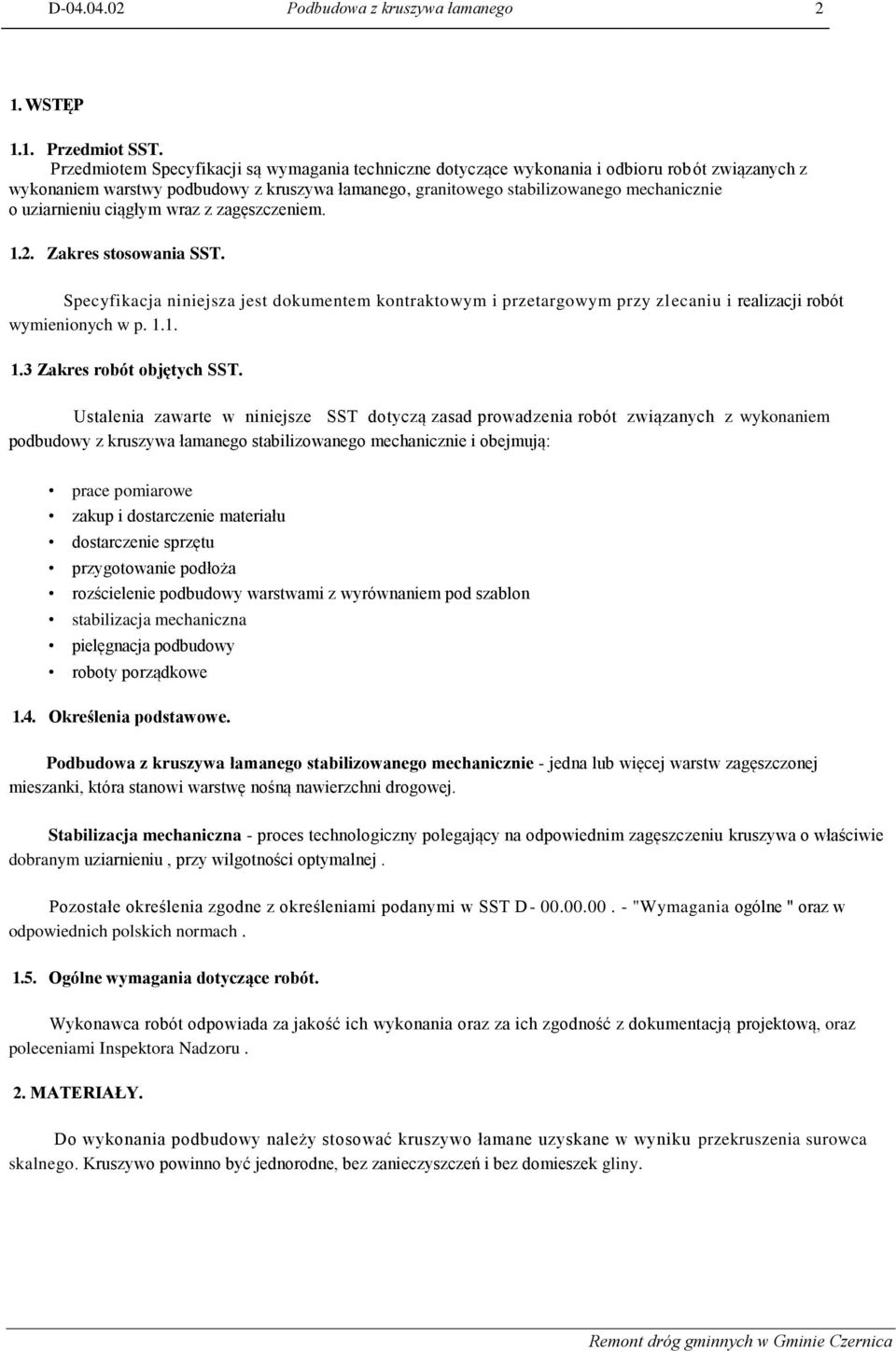 uziarnieniu ciągłym wraz z zagęszczeniem. 1.2. Zakres stosowania SST. Specyfikacja niniejsza jest dokumentem kontraktowym i przetargowym przy zlecaniu i realizacji robót wymienionych w p. 1.1. 1.3 Zakres robót objętych SST.