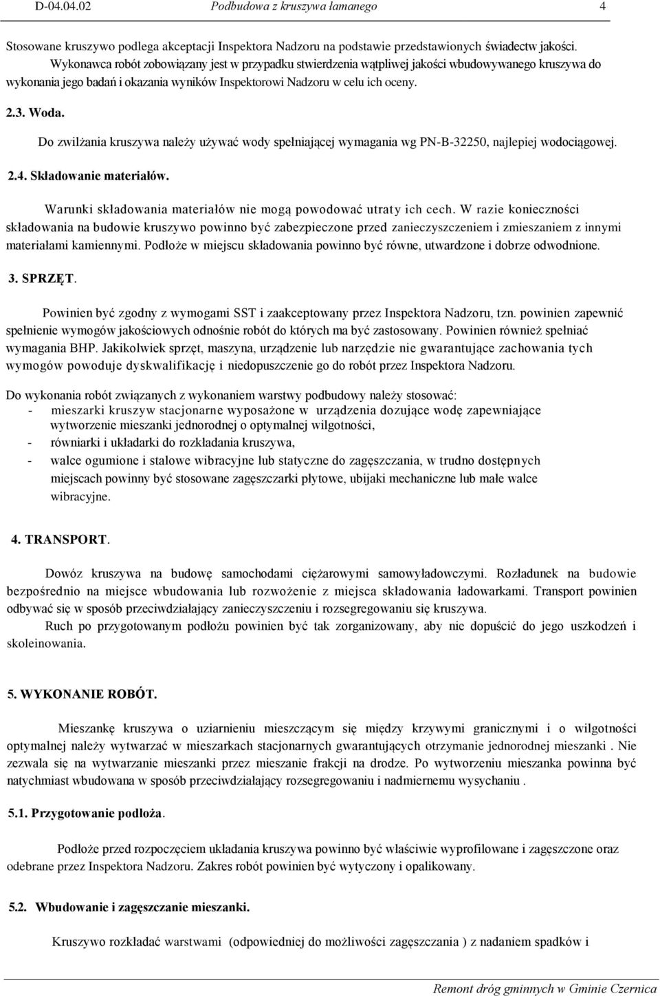 Do zwilżania kruszywa należy używać wody spełniającej wymagania wg PN-B-32250, najlepiej wodociągowej. 2.4. Składowanie materiałów. Warunki składowania materiałów nie mogą powodować utraty ich cech.