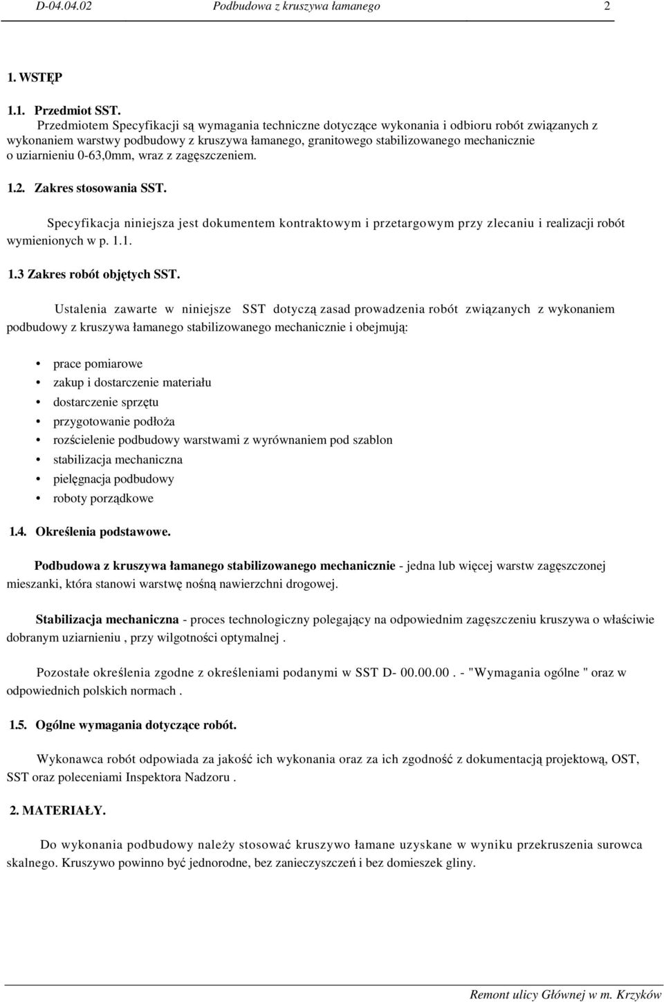 uziarnieniu 0-63,0mm, wraz z zagęszczeniem. 1.2. Zakres stosowania SST. Specyfikacja niniejsza jest dokumentem kontraktowym i przetargowym przy zlecaniu i realizacji robót wymienionych w p. 1.1. 1.3 Zakres robót objętych SST.