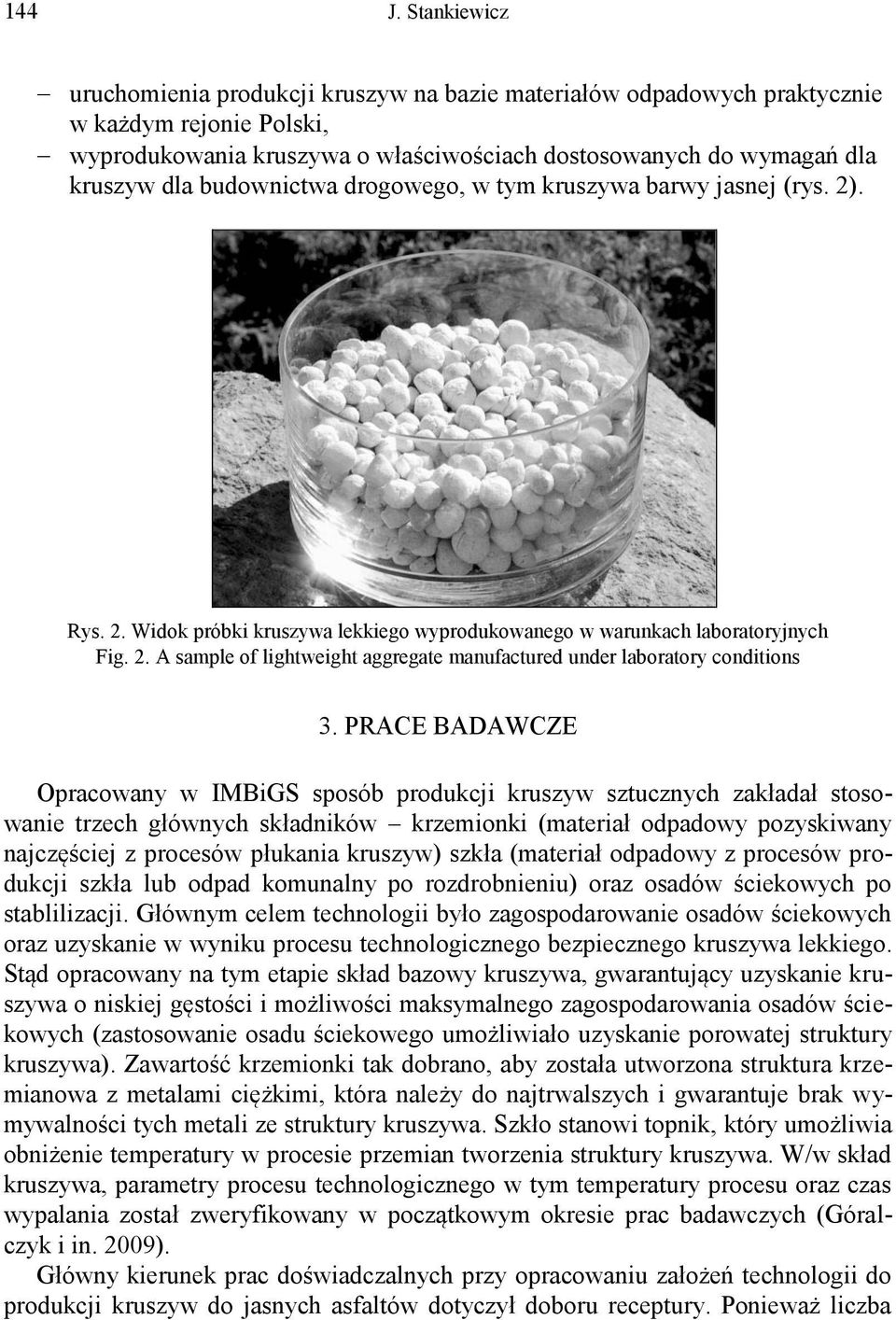 budownictwa drogowego, w tym kruszywa barwy jasnej (rys. 2). Rys. 2. Widok próbki kruszywa lekkiego wyprodukowanego w warunkach laboratoryjnych Fig. 2. A sample of lightweight aggregate manufactured under laboratory conditions 3.