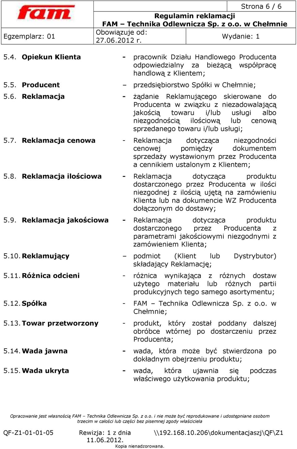 7. Reklamacja cenowa - Reklamacja dotycząca niezgodności cenowej pomiędzy dokumentem sprzedaŝy wystawionym przez Producenta a cennikiem ustalonym z Klientem; 5.8.