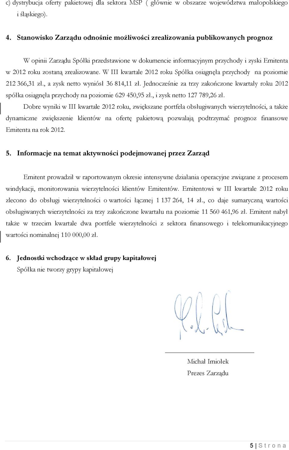 W III kwartale 2012 roku Spółka osiągnęła przychody na poziomie 212 366,31 zł., a zysk netto wyniósł 36 814,11 zł.