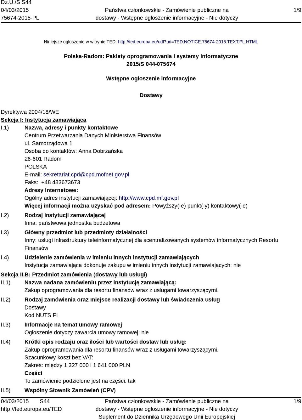 zamawiająca I.1) Nazwa, adresy i punkty kontaktowe Centrum Przetwarzania Danych Ministerstwa Finansów ul. Samorządowa 1 Osoba do kontaktów: Anna Dobrzańska 26-601 Radom POLSKA E-mail: sekretariat.